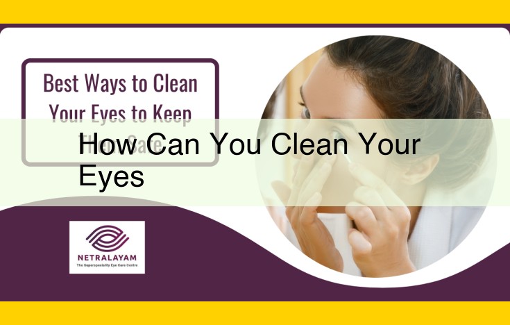 Comprehensive Eye Hygiene Guide: Keeping Your Eyes Healthy and Clear