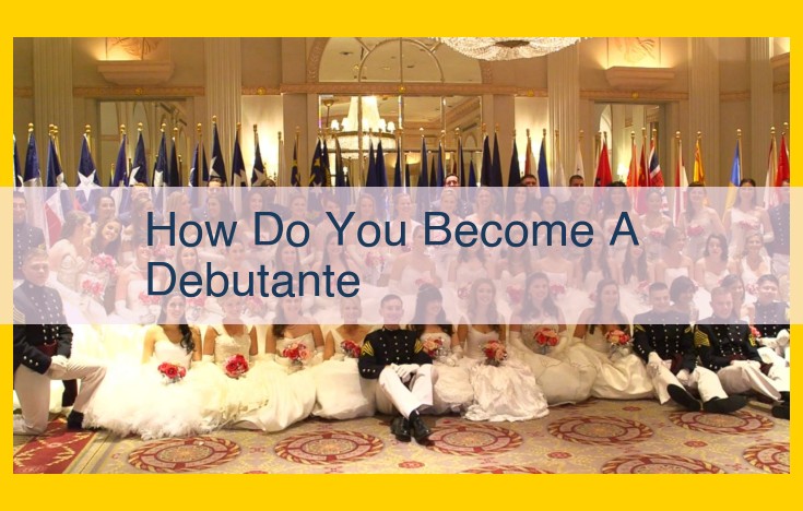 The Journey to Becoming a Debutante: Unveiling Tradition, Etiquette, and Society's Embrace