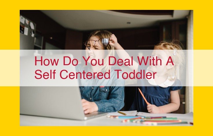 Guiding Self-Centered Toddlers: Fostering Empathy and Social Skills