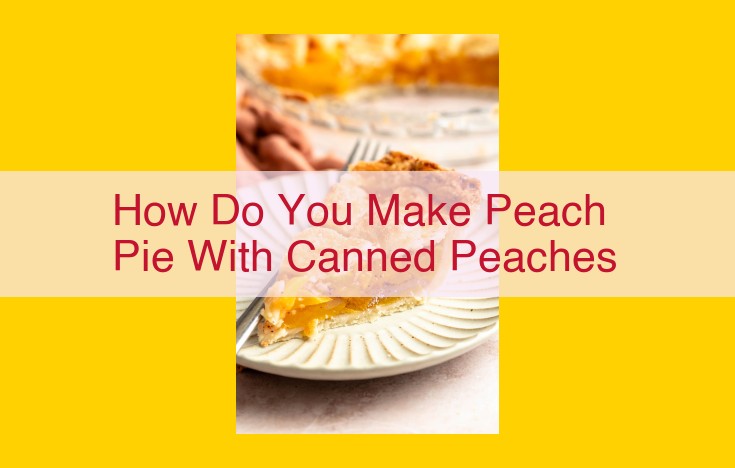 Create a Luscious Peach Pie with Canned Peaches: Step-by-Step Guide