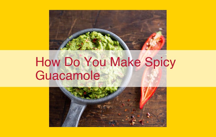 Ultimate Guide to Crafting a Savory and Spicy Guacamole: Elevate Your Taste Buds