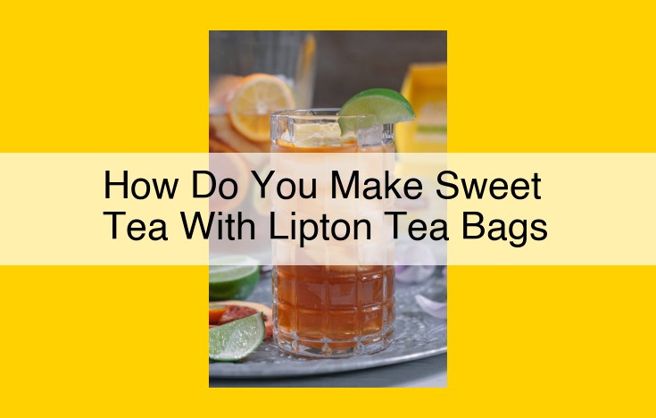 Brew the Perfect Sweet Tea with Lipton Tea Bags: A Simple Guide