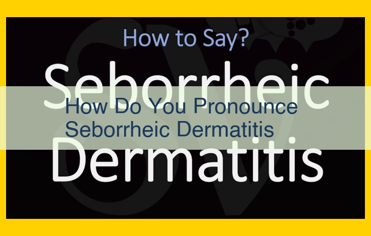 Pronunciation of Seborrheic Dermatitis: A Step-by-Step Guide