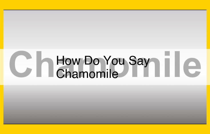 Understanding the Origins and Pronunciation Variations of Chamomile