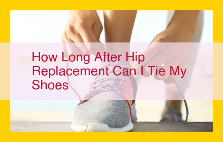 Hip Replacement Recovery: Timeline for Tying Shoes