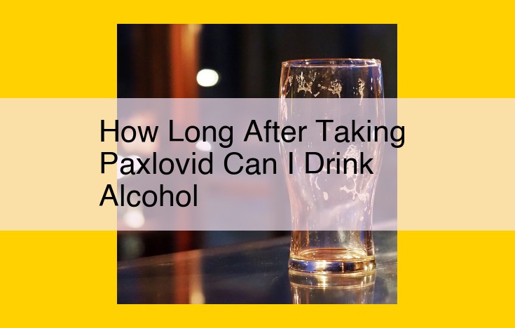 Paxlovid and Alcohol: Expert Guidance on Safe Consumption Timelines