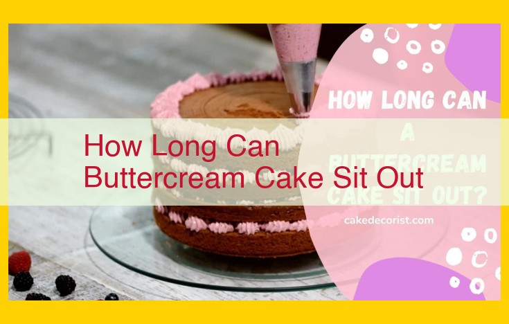 Buttercream Cakes: Shelf Life, Storage, and Temperature Considerations for Optimal Freshness