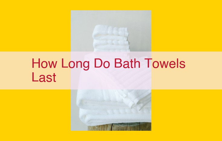 Ultimate Guide to Bath Towel Lifespan: Factors, Care, and Optimization