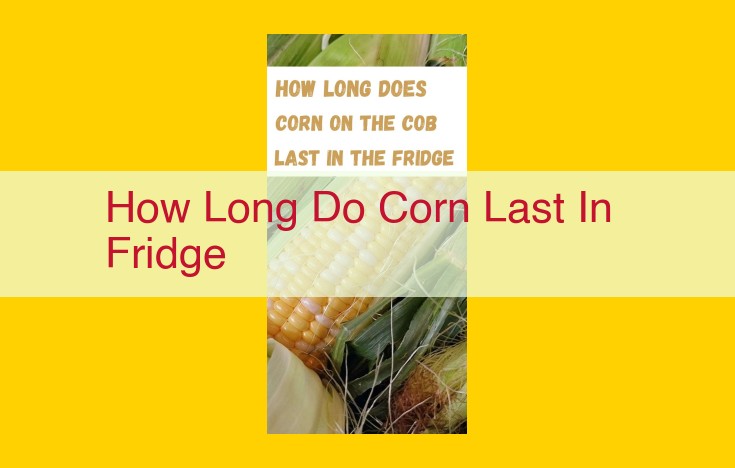 How to Keep Corn Fresh in the Fridge: Maximizing Shelf Life