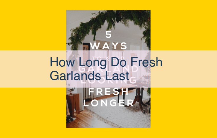 How Long Do Fresh Garlands Last: Essential Factors and Care Tips