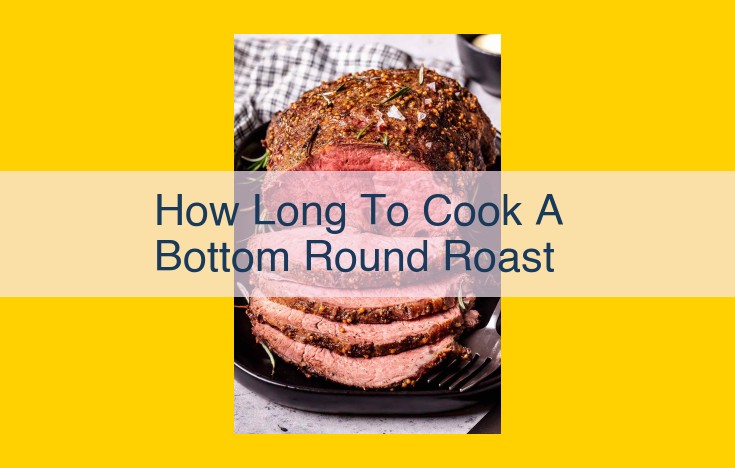 Optimal Cooking Times for Bottom Round Roasts: A Comprehensive Guide