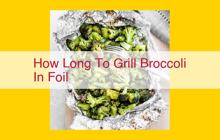 How to Perfect Grilled Broccoli in Foil: Time and Tips for a Savory Delight