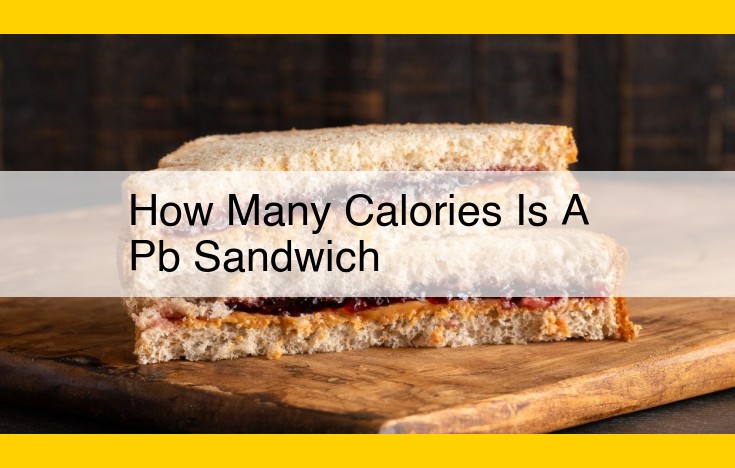 Calorie Breakdown: Uncover the Nutritional Secrets of the Classic PB&J Sandwich