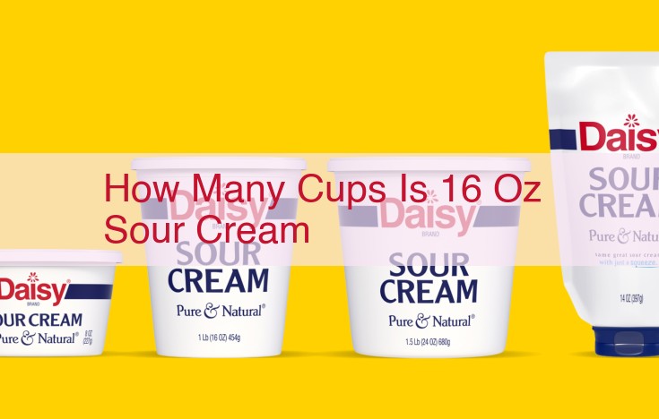 Understanding Sour Cream Measurements: 16 oz Equals 2 Cups