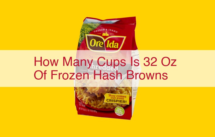 Converting Frozen Hash Browns: 32 Oz to Cups