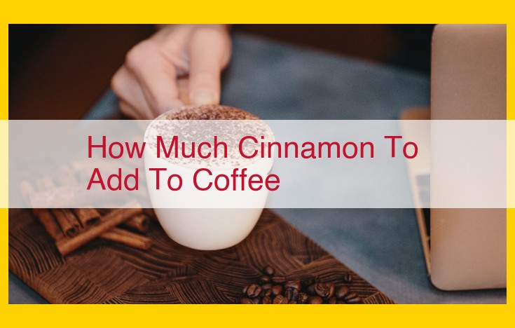 Optimize Coffee Flavor with Cinnamon: Essential Guide to Bean Selection, Water Quality, and Infusion Techniques