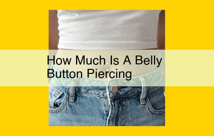 Belly Button Piercing Cost: Factors, Pricing, and Healing