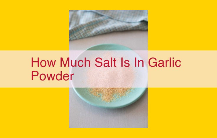 Garlic Powder Salt Content: A Comprehensive Guide