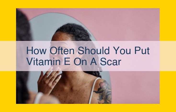 Reduce Scars with Vitamin E: A Comprehensive Guide to Treatment and Results