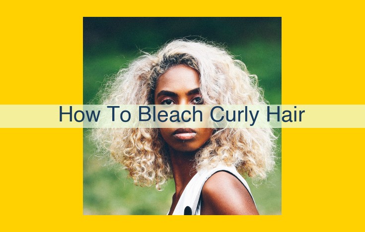 Expert Guide: Mastering the Art of Bleaching Curly Hair