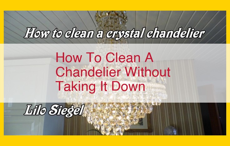 Ultimate Guide to Cleaning a Chandelier Without Removal: Safety, Materials, and Techniques