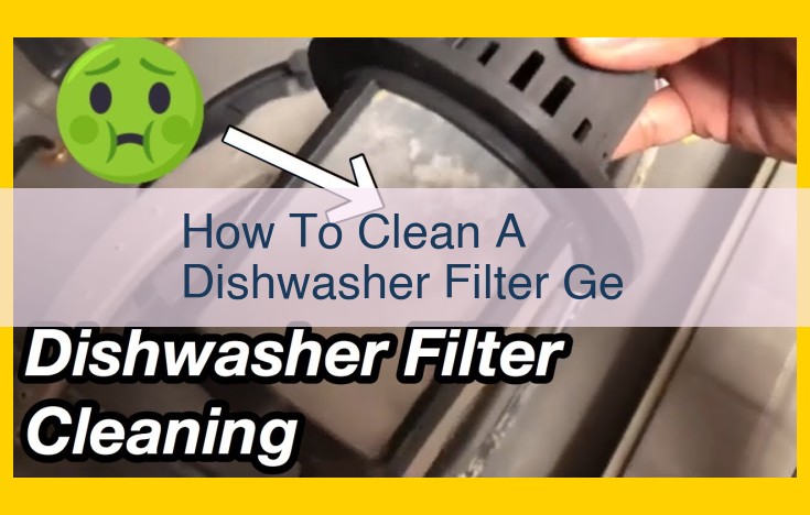 Step-by-Step Guide: Cleaning a GE Dishwasher Filter for Optimal Performance