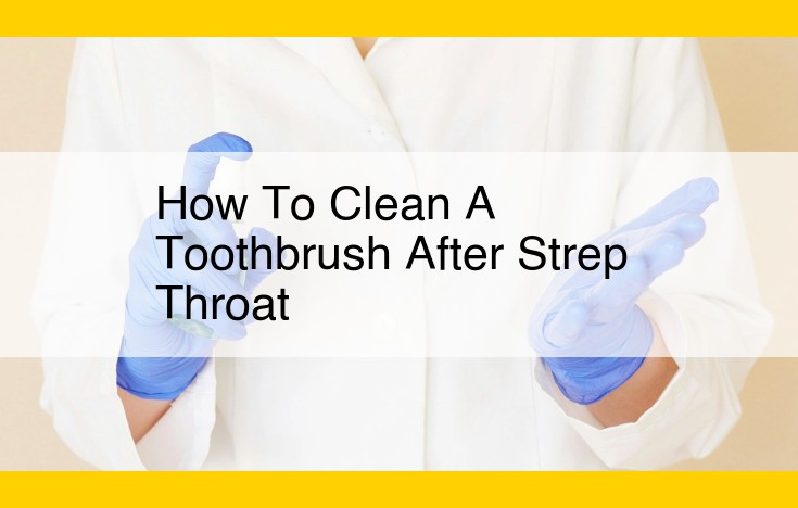 Prevent Strep Reinfection: Disinfect Your Toothbrush Effectively