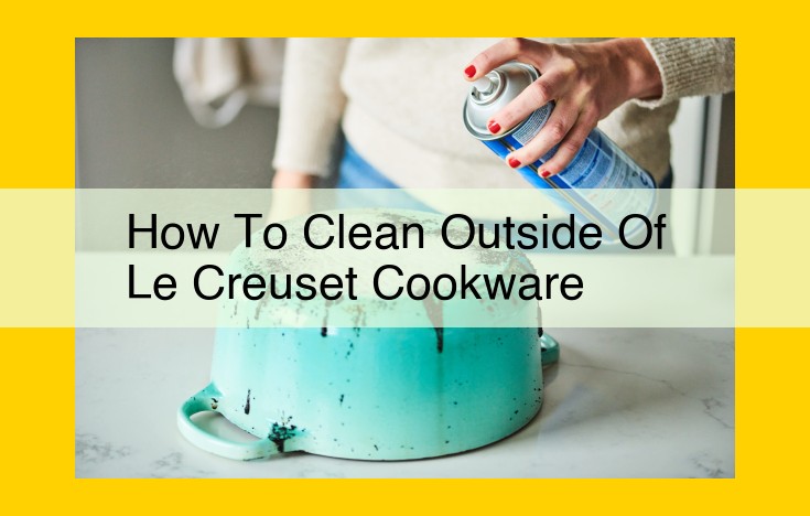 The Ultimate Guide: Effortlessly Clean Your Le Creuset Cookware Exterior