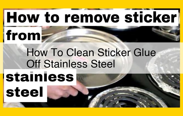 How to Remove Stubborn Sticker Glue from Stainless Steel without Damaging the Surface