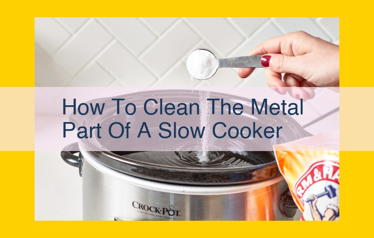 How to Clean a Slow Cooker's Metal Components: A Comprehensive Guide