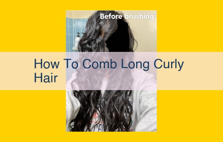 Expert Guide: Unlock the Secrets to Combing and Caring for Long Curly Hair