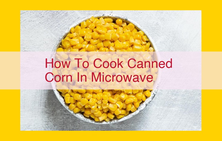 Easy Microwave Canned Corn: Quick Guide and Versatile Uses