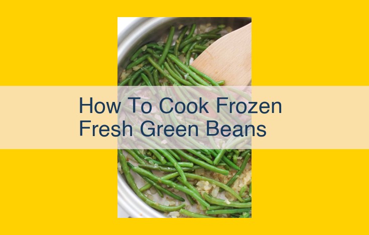 Quick and Easy Guide: Cooking Frozen Fresh Green Beans in 5 Simple Steps