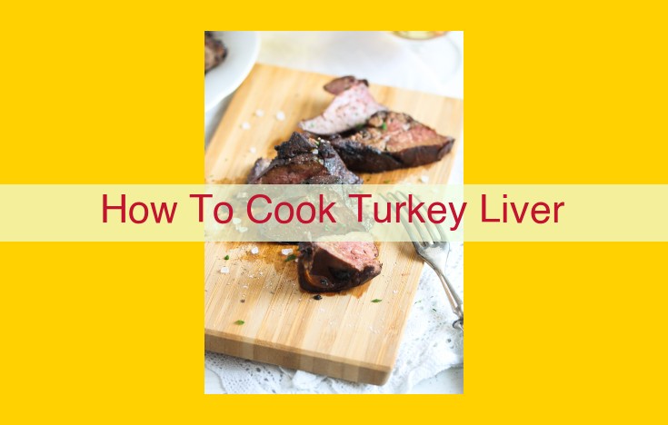 How to Cook Turkey Liver: A Comprehensive Guide to Nutrition and Flavor