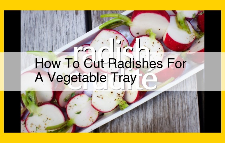 How to Cut Radishes for a Vegetable Tray: A Step-by-Step Guide