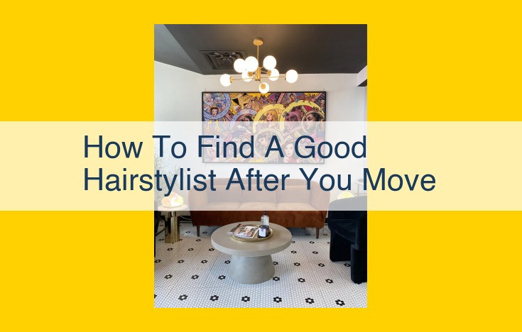 Finding a New Hair Stylist After Moving: A Comprehensive Guide