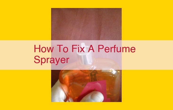 DIY Perfume Sprayer Repair: Unclog, Fix Leaks, and Restore Function