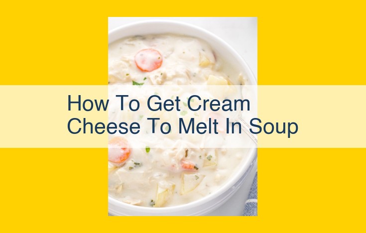 How to Melt Cream Cheese Smoothly into Soup: Avoid Curdling and Ensure a Perfect Blend