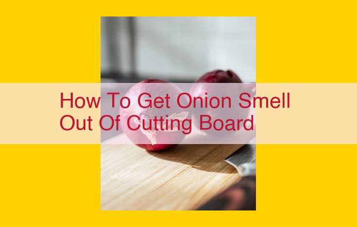 Eliminate Onion Odor from Cutting Boards: A Quick and Effective Solution