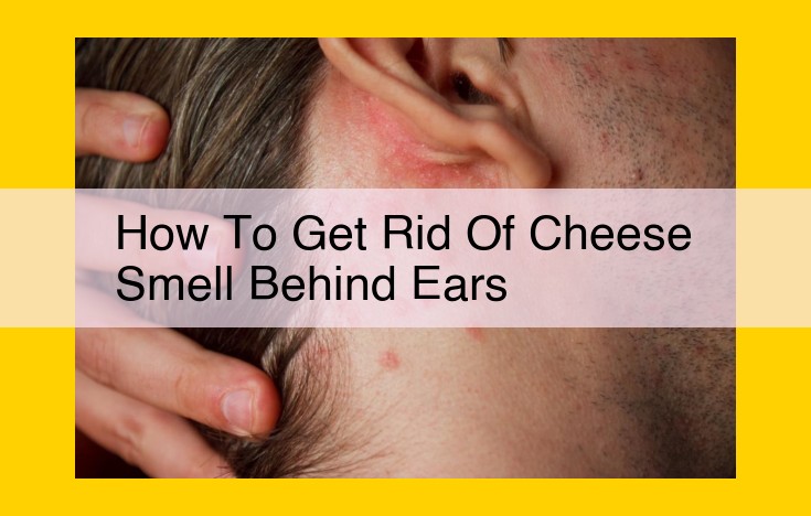 Eliminate Cheese Smell Behind Ears: Comprehensive Guide to Banish Dandruff Odor