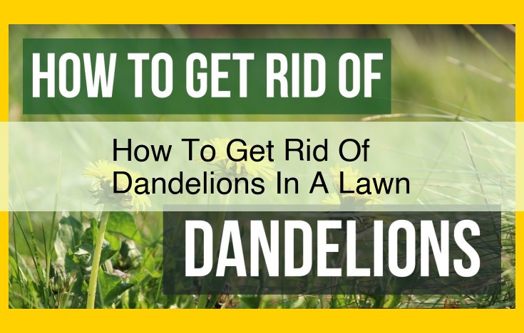 Eliminate Dandelions in Your Lawn: Herbicides, Manual Removal, and Prevention Strategies