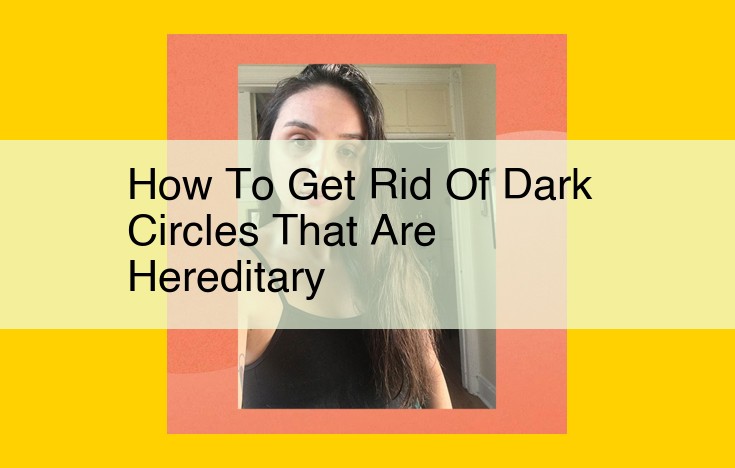 Hereditary Dark Circles: Professional Treatments and Self-Care Strategies