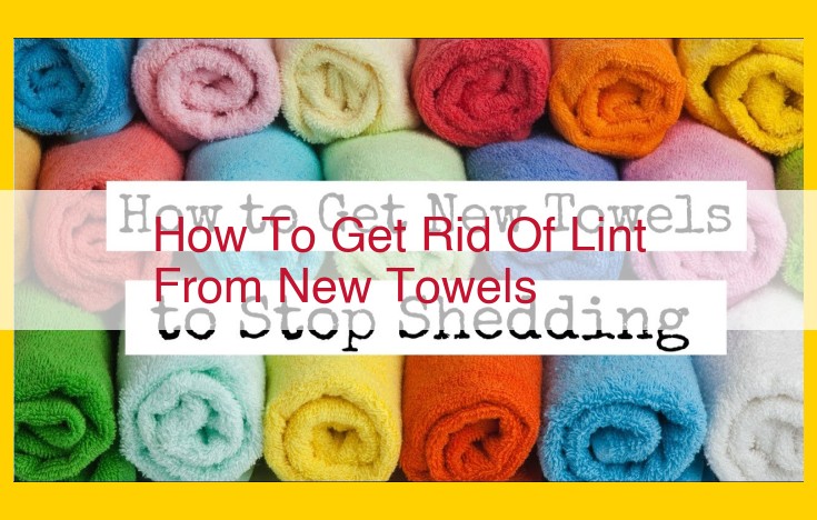 Eliminate Lint from New Towels: Ultimate Guide to Prevent Pilling and Fuzz