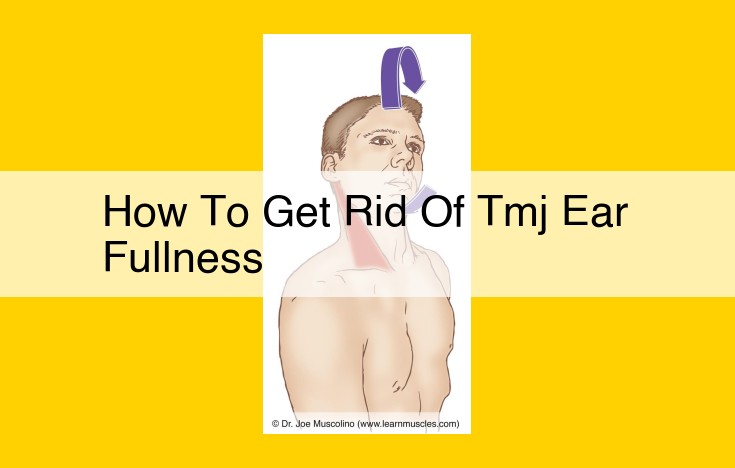 Relieve Ear Fullness from TMJ: Effective Treatments and Tips