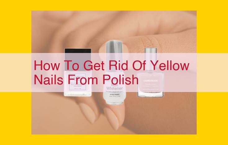 How to Remove Stubborn Yellow Nails from Nail Polish: Ultimate Guide