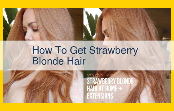 How to Achieve Enchanting Strawberry Blonde Hair: A Comprehensive Guide