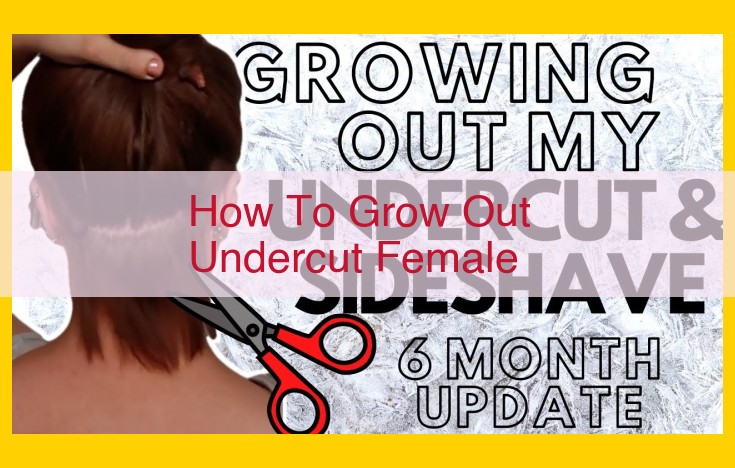 The Comprehensive Guide to Growing Out an Undercut: Tips for Healthy, Stylish Transition