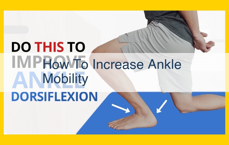 Enhance Ankle Mobility: Improve Flexibility and Mobility