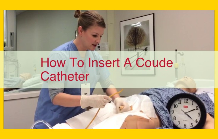 Optimized Title: Comprehensive Guide to Coude Catheter Insertion: Step-by-Step Instructions