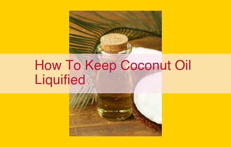 Ultimate Guide to Maintaining Liquid Coconut Oil for Optimal Use